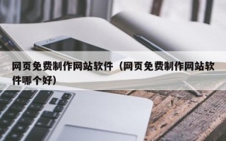 华容网页免费制作网站软件（网页免费制作网站软件哪个好）