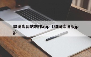 华容35图库网站制作app（35图库旧版jpg）